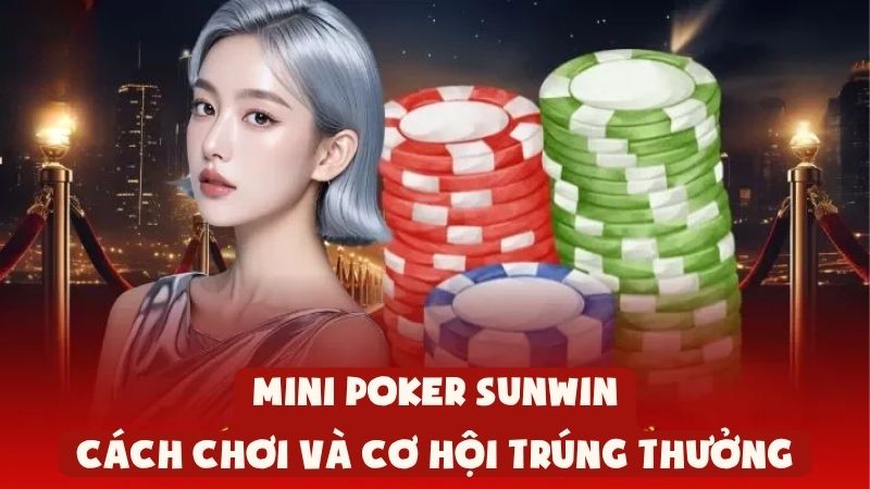 Mini Poker Sunwin – Cách Chơi Và Cơ Hội Trúng Thưởng